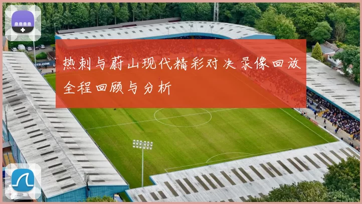 热刺与蔚山现代精彩对决录像回放全程回顾与分析