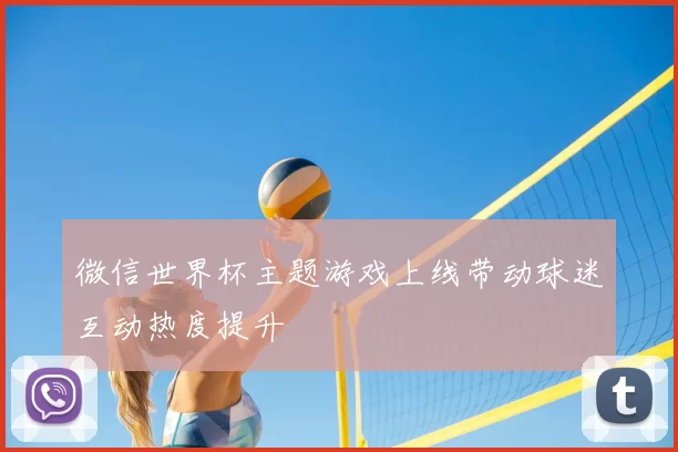 微信世界杯主题游戏上线带动球迷互动热度提升