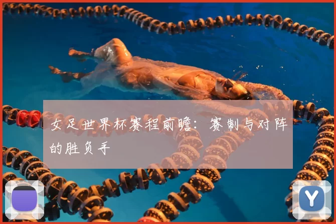 女足世界杯赛程前瞻:赛制与对阵的胜负手