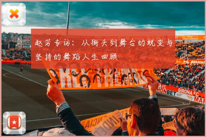 赵芳专访：从街头到舞台的蜕变与坚持的舞蹈人生回顾