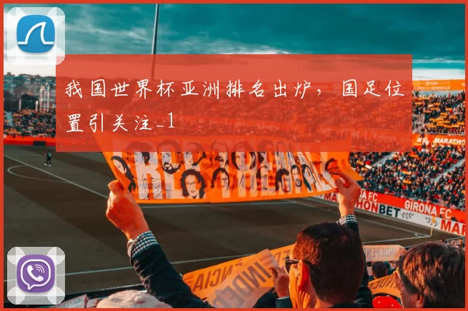 我国世界杯亚洲排名出炉，国足位置引关注_1