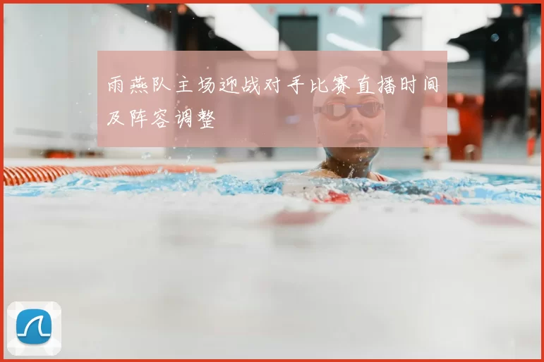 雨燕队主场迎战对手比赛直播时间及阵容调整