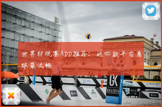 世界杯观赛App推荐：这四款平台看球最流畅