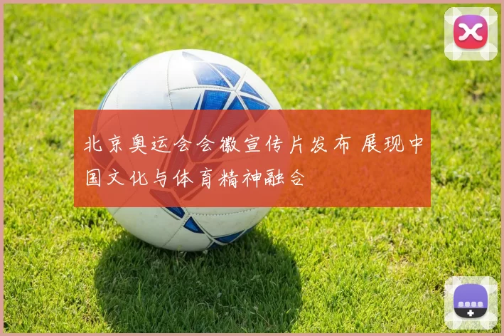 北京奥运会会徽宣传片发布 展现中国文化与体育精神融合