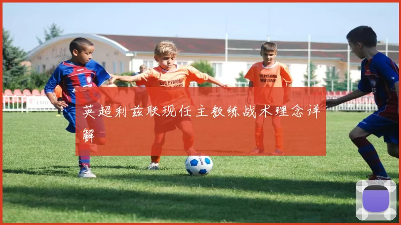 英超利兹联现任主教练战术理念详解