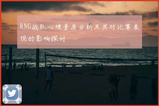 RNG战队心理素质分析及其对比赛表现的影响探讨