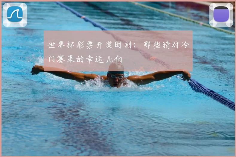 世界杯彩票开奖时刻：那些猜对冷门赛果的幸运儿们