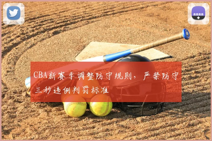 CBA新赛季调整防守规则，严禁防守三秒违例判罚标准