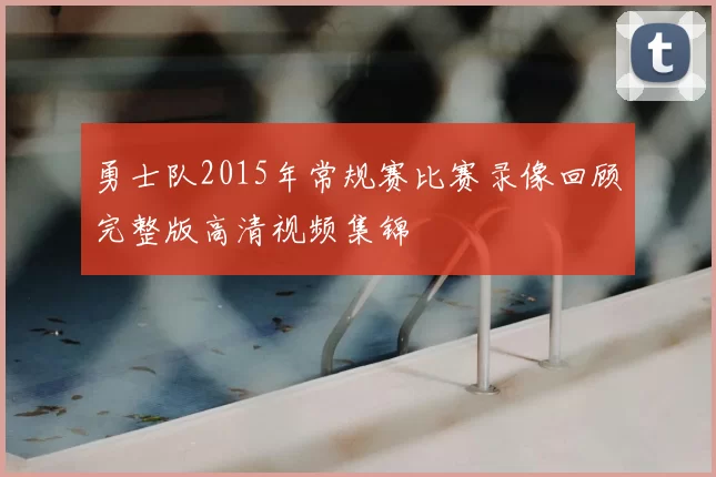 勇士队2015年常规赛比赛录像回顾完整版高清视频集锦