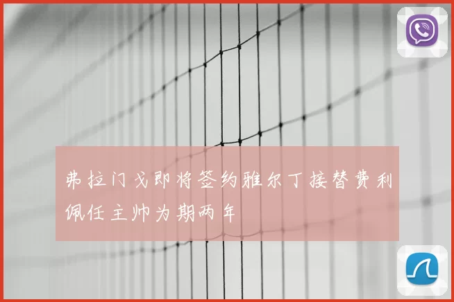 弗拉门戈即将签约雅尔丁接替费利佩任主帅为期两年
