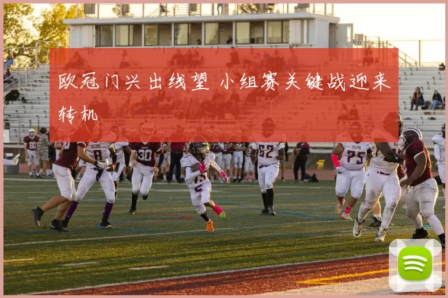 欧冠门兴出线望 小组赛关键战迎来转机